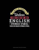Always Be Yourself Unless You Can Be An English Springer Spaniel Then Be An English Springer Spaniel
