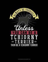 Always Be Yourself Unless You Can Be a Tchiorny Terrier Then Be a Tchiorny Terrier