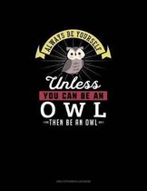 Always Be Yourself Unless You Can Be An Owl Then Be An Owl