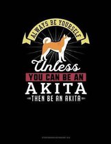 Always Be Yourself Unless You Can Be an Akita Then Be an Akita