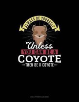 Always Be Yourself Unless You Can Be A Coyote Then Be A Coyote