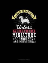 Always Be Yourself Unless You Can Be A Miniature Schnauzer Then Be A Miniature Schnauzer