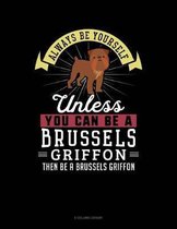 Always Be Yourself Unless You Can Be a Brussels Griffon Then Be a Brussels Griffon