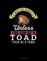Always Be Yourself Unless You Can Be a Toad Then Be a Toad