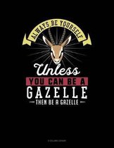Always Be Yourself Unless You Can Be a Gazelle Then Be a Gazelle