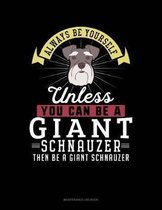 Always Be Yourself Unless You Can Be a Giant Schnauzer Then Be a Giant Schnauzer