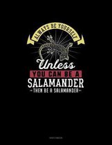 Always Be Yourself Unless You Can Be A Salamander Then Be A Salamander