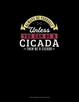 Always Be Yourself Unless You Can Be A Cicada Then Be A Cicada