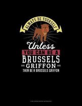 Always Be Yourself Unless You Can Be A Brussels Griffon Then Be A Brussels Griffon