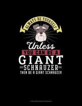 Always Be Yourself Unless You Can Be A Giant Schnauzer Then Be A Giant Schnauzer