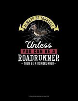 Always Be Yourself Unless You Can Be A Roadrunner Then Be A Roadrunner