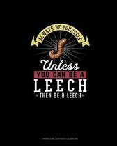 Always Be Yourself Unless You Can Be A Leech Then Be A Leech