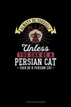 Always Be Yourself Unless You Can Be A Persian Cat Then Be A Persian Cat