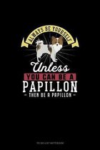 Always Be Yourself Unless You Can Be A Papillon Then Be A Papillon