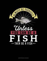 Always Be Yourself Unless You Can Be a Fish Then Be a Fish