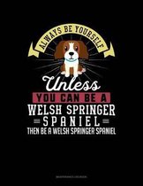 Always Be Yourself Unless You Can Be a Welsh Springer Spaniel Then Be a Welsh Springer Spaniel