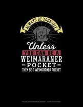 Always Be Yourself Unless You Can Be A Weimaraner Pocket Then Be A Weimaraner Pocket