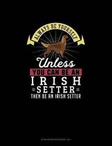 Always Be Yourself Unless You Can Be An Irish Setter Then Be An Irish Setter: Storyboard Notebook 16