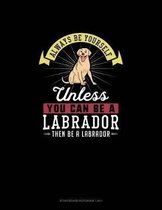Always Be Yourself Unless You Can Be A Labrador Then Be A Labrador: Storyboard Notebook 16