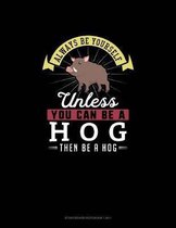 Always Be Yourself Unless You Can Be A Hog Then Be A Hog: Storyboard Notebook 16