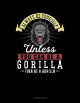 Always Be Yourself Unless You Can Be a Gorilla Then Be a Gorilla