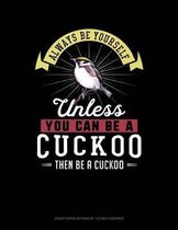 Always Be Yourself Unless You Can Be a Cuckoo Then Be a Cuckoo