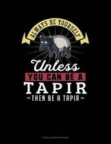 Always Be Yourself Unless You Can Be a Tapir Then Be a Tapir