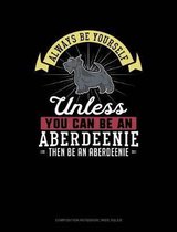 Always Be Yourself Unless You Can Be an Aberdeenie Then Be an Aberdeenie: Composition Notebook