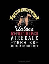 Always Be Yourself Unless You Can Be an Airedale Terrier Then Be an Airedale Terrier