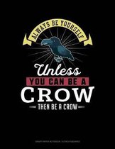 Always Be Yourself Unless You Can Be a Crow Then Be a Crow