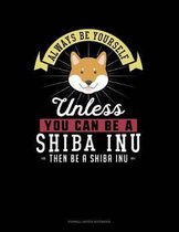 Always Be Yourself Unless You Can Be a Shiba Inu Then Be a Shiba Inu
