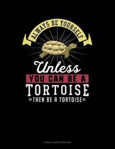 Always Be Yourself Unless You Can Be a Tortoise Then Be a Tortoise