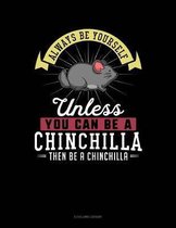 Always Be Yourself Unless You Can Be a Chinchilla Then Be a Chinchilla