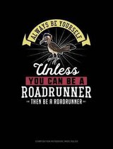 Always Be Yourself Unless You Can Be a Roadrunner Then Be a Roadrunner: Composition Notebook