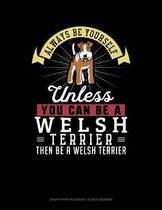 Always Be Yourself Unless You Can Be a Welsh Terrier Then Be a Welsh Terrier
