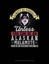 Always Be Yourself Unless You Can Be an Alaskan Malamute Then Be an Alaskan Malamute