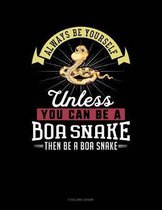 Always Be Yourself Unless You Can Be a Boa Snake Then Be a Boa Snake