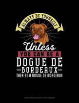 Always Be Yourself Unless You Can Be a Dogue de Bordeaux Then Be a Dogue de Bordeaux