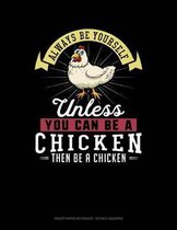 Always Be Yourself Unless You Can Be a Chicken Then Be a Chicken