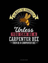 Always Be Yourself Unless You Can Be a Carpenter Bee Then Be a Carpenter Bee