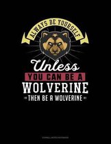 Always Be Yourself Unless You Can Be a Wolverine Then Be a Wolverine