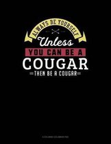 Always Be Yourself Unless You Can Be a Cougar Then Be a Cougar