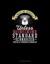 Always Be Yourself Unless You Can Be A Standard Schnauzer Then Be A Standard Schnauzer
