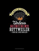 Always Be Yourself Unless You Can Be A Rottweiler Then Be A Rottweiler