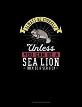 Always Be Yourself Unless You Can Be A Sea Lion Then Be A Sea Lion