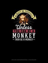 Always Be Yourself Unless You Can Be A Monkey Then Be A Monkey