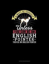 Always Be Yourself Unless You Can Be An English Pointer Then Be An English Pointer