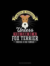 Always Be Yourself Unless You Can Be A Fox Terrier Then Be A Fox Terrier