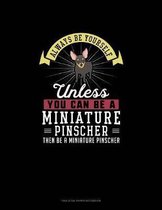 Always Be Yourself Unless You Can Be A Miniature Pinscher Then Be A Miniature Pinscher