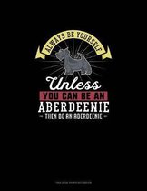 Always Be Yourself Unless You Can Be An Aberdeenie Then Be An Aberdeenie